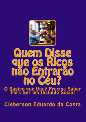Cover of the book Quem Disse que os Ricos não Entrarão no Céu? by CLEBERSON EDUARDO DA COSTA