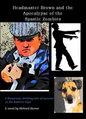 Cover of the book Headmaster Brown and the Apocalypse of the Spastic Zombies by Richard Leon