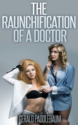 Cover of the book The Raunchification of a Doctor by JT Washington, Sadie Von Kinkenburg, Josephine A. Stentorian