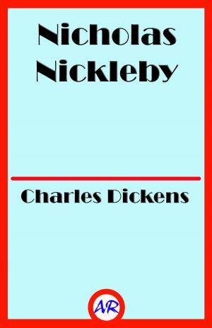 Cover of the book Nicholas Nickleby (Illustrated) by Kelly Ojstersek