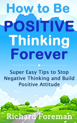 Cover of the book How to be Positive Thinking Forever by Richard Foreman