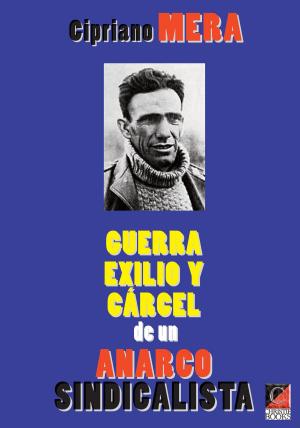 Cover of the book CIPRIANO MERA — GUERRA, EXILIO Y CÁRCEL DE UN ANARCOSINDICALISTA by Stuart Christie, Farquhar McHarg