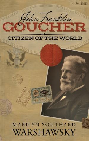 Cover of the book John Franklin Goucher: Citizen Of The World by Nick Trout