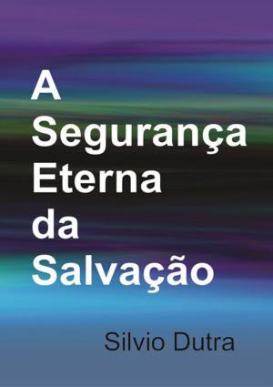 Cover of the book A Segurança Eterna Da Salvação by Jeziel Almeida