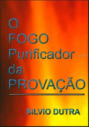 Cover of the book O Fogo Purificador Da Provação by Silvio Dutra