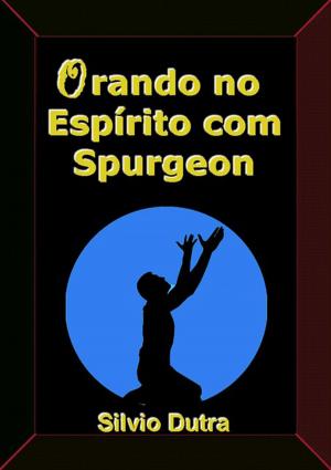 Cover of the book Orando No Espírito Com Spurgeon by Mago Sidrak Yan  Lisa Lee Olson