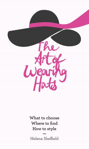 Cover of the book The Art of Wearing Hats: What to choose. Where to find. How to style. by Kimberly Dean