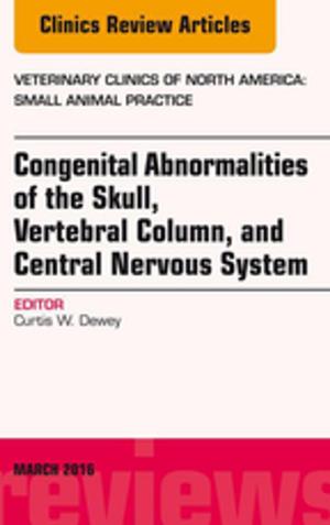 Cover of Congenital Abnormalities of the Skull, Vertebral Column, and Central Nervous System, An Issue of Veterinary Clinics of North America: Small Animal Practice, E-Book