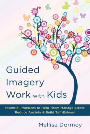 Cover of the book Guided Imagery Work with Kids: Essential Practices to Help Them Manage Stress, Reduce Anxiety & Build Self-Esteem by Afshin Molavi, Ph.D.
