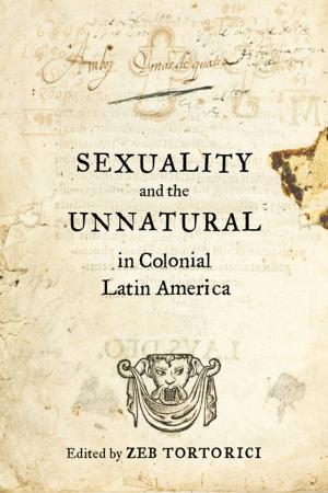 Cover of the book Sexuality and the Unnatural in Colonial Latin America by Tanya Erzen
