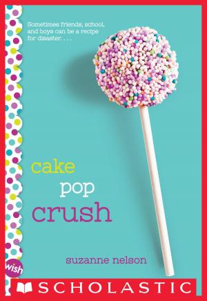 Cover of the book Cake Pop Crush: A Wish Novel by Jennifer Sturman