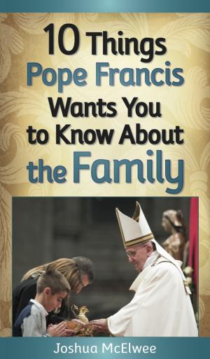 Cover of the book 10 Things Pope Francis Wants You to Know About the Family by Mathew Kessler