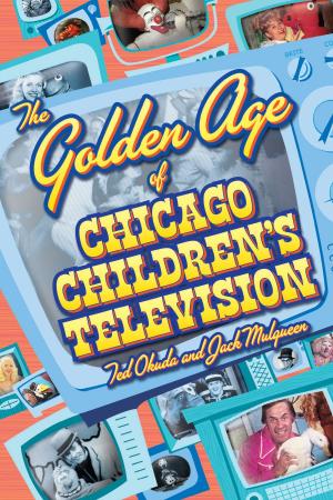 Cover of the book The Golden Age of Chicago Children's Television by Jehanne Dubrow