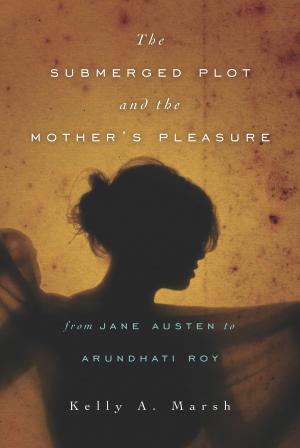 Cover of the book The Submerged Plot and the Mother's Pleasure from Jane Austen to Arundhati Roy by Megan Ward