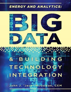 Cover of the book Energy and Analytics: Big Data & Technology Integration by Barney L. Capehart, Ph.D., C.E.M., Wayne C. Turner, Ph.D. P.E., C.E.M., William J. Kennedy, Ph.D., P.E.