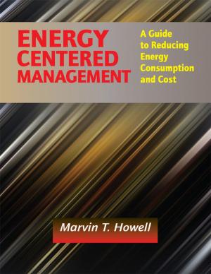Cover of the book Energy Centered Management: A Guide to Reducing Energy Consumption and Cost by Barney L. Capehart, Ph.D., C.E.M., Wayne C. Turner, Ph.D. P.E., C.E.M., William J. Kennedy, Ph.D., P.E.