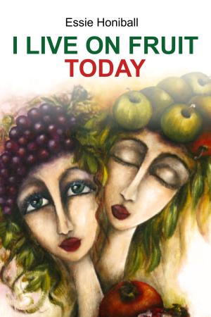 Cover of the book I Live On Fruit Today by Carrie L'Esperance