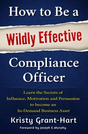 Cover of the book How to Be a Wildly Effective Compliance Officer by Anthony Presotto