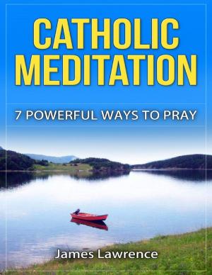 Cover of the book Catholic Meditation: 7 Powerful Ways to Pray by Daniel Blue