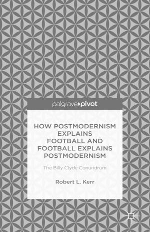 Cover of the book How Postmodernism Explains Football and Football Explains Postmodernism: The Billy Clyde Conundrum by 