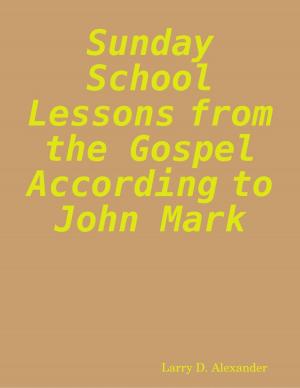 Cover of the book Sunday School Lessons from the Gospel According to John Mark by L. Steffie