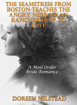 bigCover of the book The Seamstress From Boston Teaches The Angry Nebraskan Rancher How to Love: A Mail Order Bride Romance by 