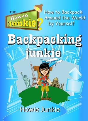 Book cover of Backpacking Junkie: How to Backpack Around the World by Yourself