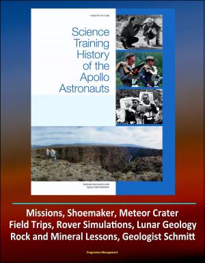 Cover of the book Science Training History of the Apollo Astronauts (NASA SP-2015-626) - Missions, Shoemaker, Meteor Crater, Field Trips, Rover Simulations, Lunar Geology, Rock and Mineral Lessons, Geologist Schmitt by Progressive Management