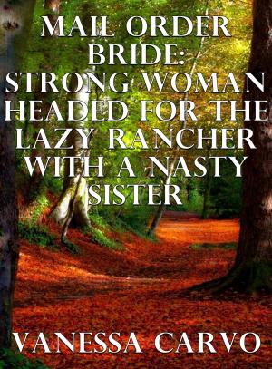 Cover of the book Mail Order Bride: Strong Woman Headed For The Lazy Rancher With A Nasty Sister by Amy Rollins