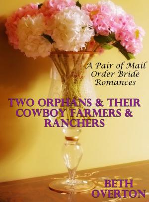 Cover of the book Two Orphans & Their Cowboy Farmers & Ranchers: A Pair of Mail Order Bride Romances by Beth Overton