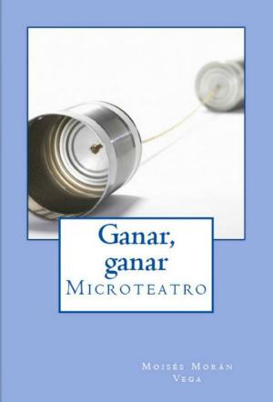 Cover of the book Ganar, ganar. Microteatro by Moisés Morán Vega