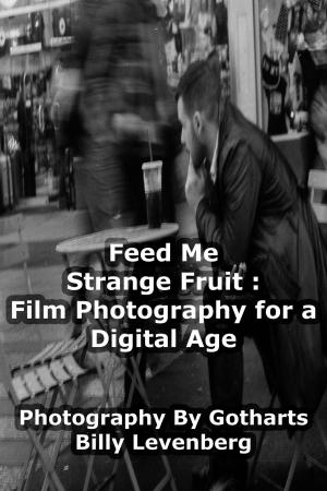 Cover of Feed Me Strange Fruit: Film Photography For a Digital Age