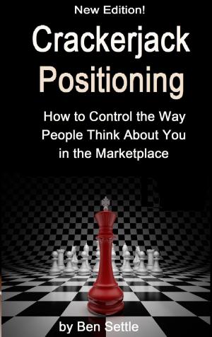 Cover of the book Crackerjack Positioning: How to Control the Way People Think About You in the Marketplace by Ben Settle