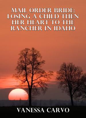 Cover of Mail Order Bride: Losing A Child Then Her Heart To The Rancher In Idaho