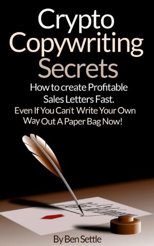 Cover of the book Crypto Copywriting Secrets: How to Create Profitable Sales Letters Fast - Even If You Can't Write Your Way Out of a Paper Bag Now by Ben Settle