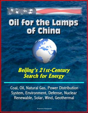 Cover of the book Oil for the Lamps of China: Beijing's 21st-Century Search for Energy: Coal, Oil, Natural Gas, Power Distribution System, Environment, Defense, Nuclear, Renewable, Solar, Wind, Geothermal by Progressive Management