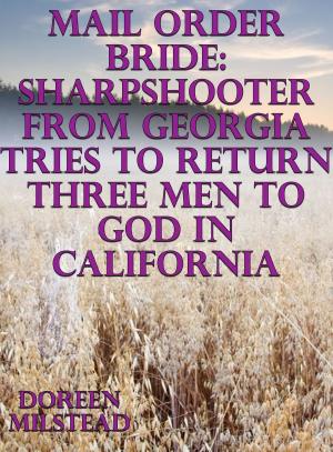 Cover of the book Mail Order Bride: Sharpshooter From Georgia Tries To Return Three Men to God In California by Vanessa Carvo