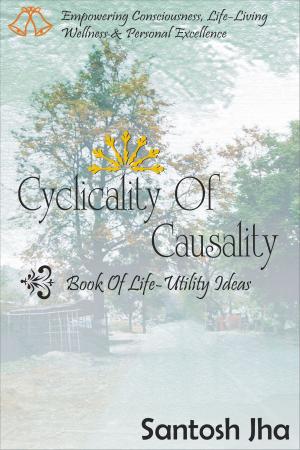 Cover of the book Cyclicality Of Causality: Book Of Life-Utility Ideas by Santosh Jha