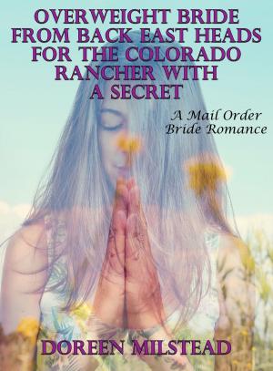 Cover of the book Overweight Bride From Back East Heads For the Colorado Rancher With A Secret: A Mail Order Bride Romance by Joyce Melbourne