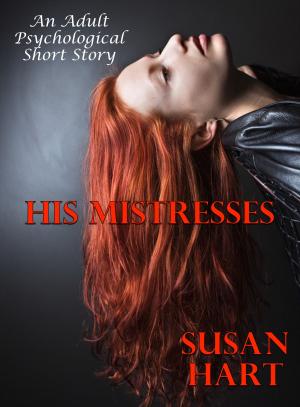 Cover of the book His Mistresses (An Adult Psychological Short Story) by Susan Hart
