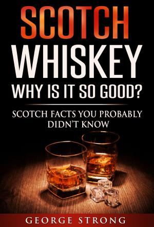 Cover of the book Scotch Whiskey: Why Does It Taste So Good? Scotch Facts You Probably Didn't Know by Ashley James