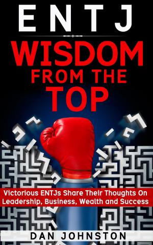 Book cover of ENTJ Wisdom From The Top: Victorious ENTJs Share Their Thoughts On Leadership, Business, Wealth and Success