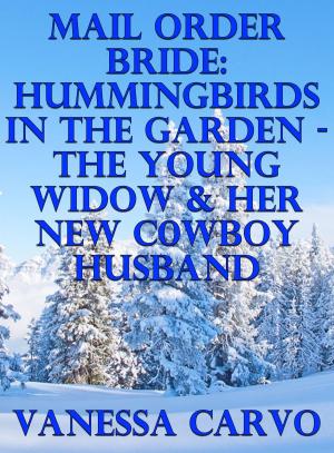 Cover of the book Mail Order Bride: Hummingbirds In The Garden – The Young Widow & Her New Cowboy Husband by Becca Haist, Helen Keating, Victoria Otto