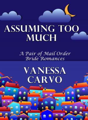 Cover of the book Assuming Too Much: A Pair of Mail Order Bride Romances by Vanessa Carvo