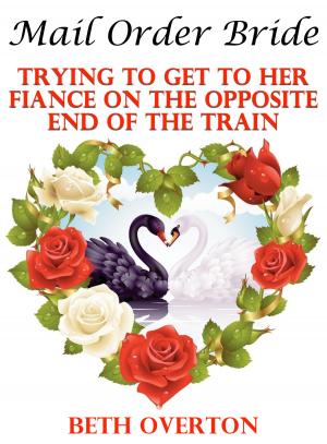 Cover of the book Mail Order Bride: Trying To Get To Her Fiancé On The Opposite End Of The Train by Beth Overton