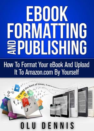 Cover of the book Ebook Formatting And Publishing: How To Format Your eBook And Upload It To Amazon.com By Yourself by Danny O. Snow
