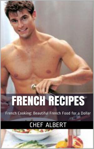 Cover of the book French Recipes: French Cooking: Beautiful French Food for a Dollar by Prof John Graham