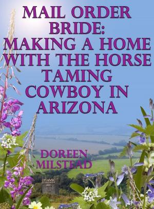 Cover of the book Mail Order Bride: Making A Home With The Horse Taming Cowboy In Arizona by Doreen Milstead