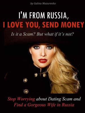 Cover of I'm From Russia, I Love You, Send Money (Is It a Scam? but What if It’s Not? How to Stop Worrying About Dating Scam and Find a Gorgeous Wife in Russia)
