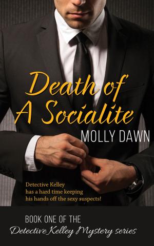 Cover of the book Death of a Socialite: Book One of the Detective Kelley Mystery series by Molly Dawn
